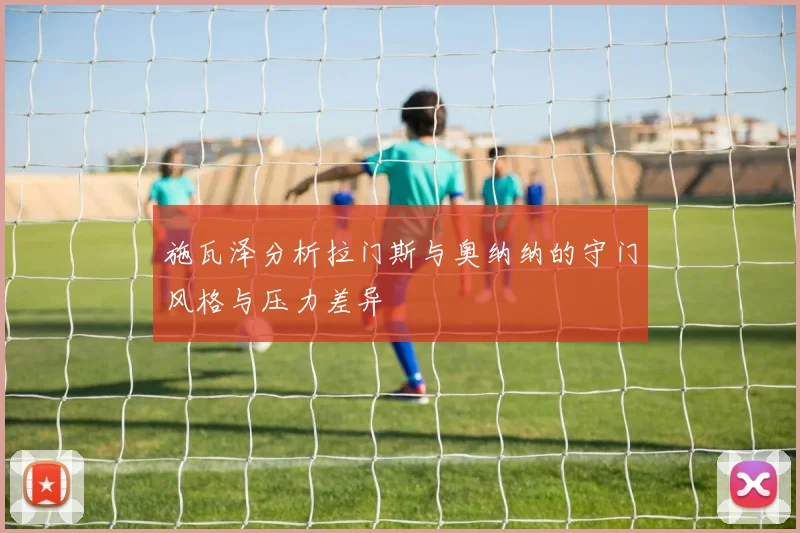 施瓦泽分析拉门斯与奥纳纳的守门风格与压力差异