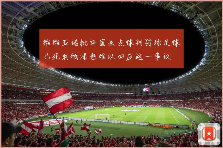 维维亚诺批评国米点球判罚称足球已死利物浦也难以回应这一争议