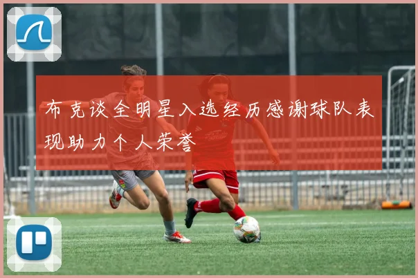 布克谈全明星入选经历感谢球队表现助力个人荣誉