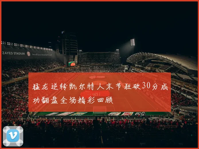 猛龙逆转凯尔特人末节狂砍30分成功翻盘全场精彩回顾